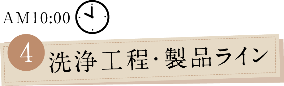 AM10:00 4.洗浄工程・製品ライン